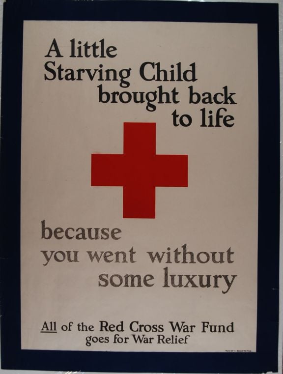 Item #25365 A Little Starving Child Brought Back To Life Because You Went Without Some Luxury : All Of The Red Cross War Fund Goes For War Relief (poster).; World War I