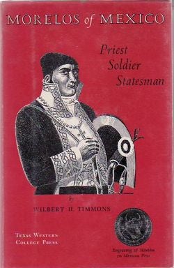 Item #9002520 Morelos Of Mexico: Priest, Soldier, Statesman. Wilbert H. Timmons.