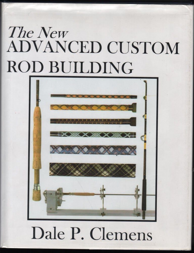 Item #9007137 Advanced Custom Rod Building. Dale P. Clemens.