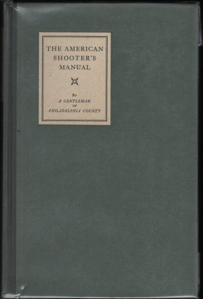 Item #9012371 The American Shooter's Manual: Comprising Such Plain and Simple Rules as are Necessary to Introduce the Inexperienced into a full Knowledge of all that Relates to The Dog, and the Correct use of The Gun; also a Description of The Game of this Country. A Gentleman of Philadelphia County.
