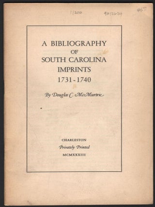 Item #9012624 A Bibliography of South Carolina Iimprints 1731-1740. Douglas C. McMurtrie