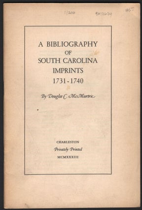Item #9012624 A Bibliography of South Carolina Iimprints 1731-1740. Douglas C. McMurtrie
