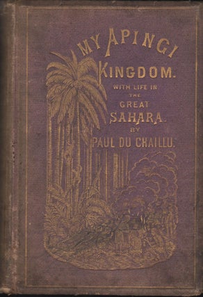 Item #9012871 My Apingi Kingdom: With Life in the Great Sahara, and Sketches of the Chase of the...