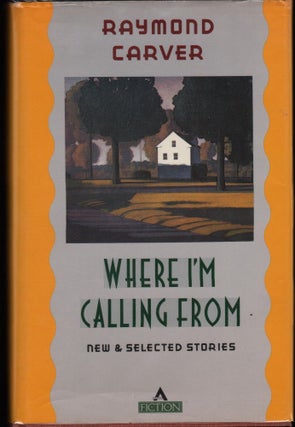 Item #9012945 Where I'm Calling From: New and Selected Stories. Raymond Carver