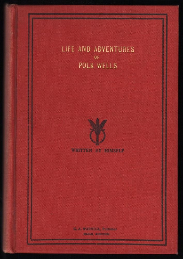 Item #9016721 Life and Adventures of Polk Wells (Charles Knox Polk Wells) The Notorious Outlaw; Whose Acts of Fearlessness and Chivalry Kept the Frontier Trails Afire with excitement, and whose Roberies and other Depredations in the Platte Purchase and Elsewhere, have been a Most Frequent Discussion to this day, all of which Transpired During and Just After the Civil Warm Written by Himself. Polk Wells.