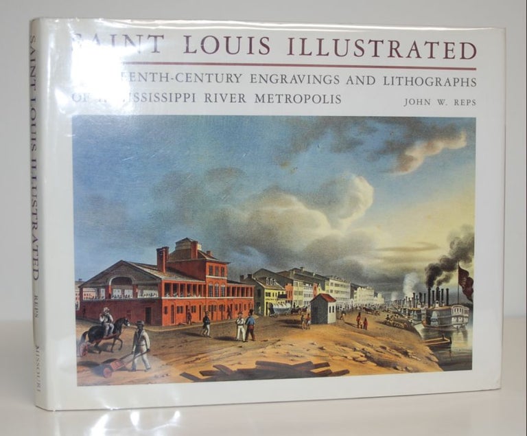 Item #9016753 Saint Louis Illustrated; Nineteenth-Century Engravings and Lithographs of a Mississippi River Metropolis. John W. Reps.