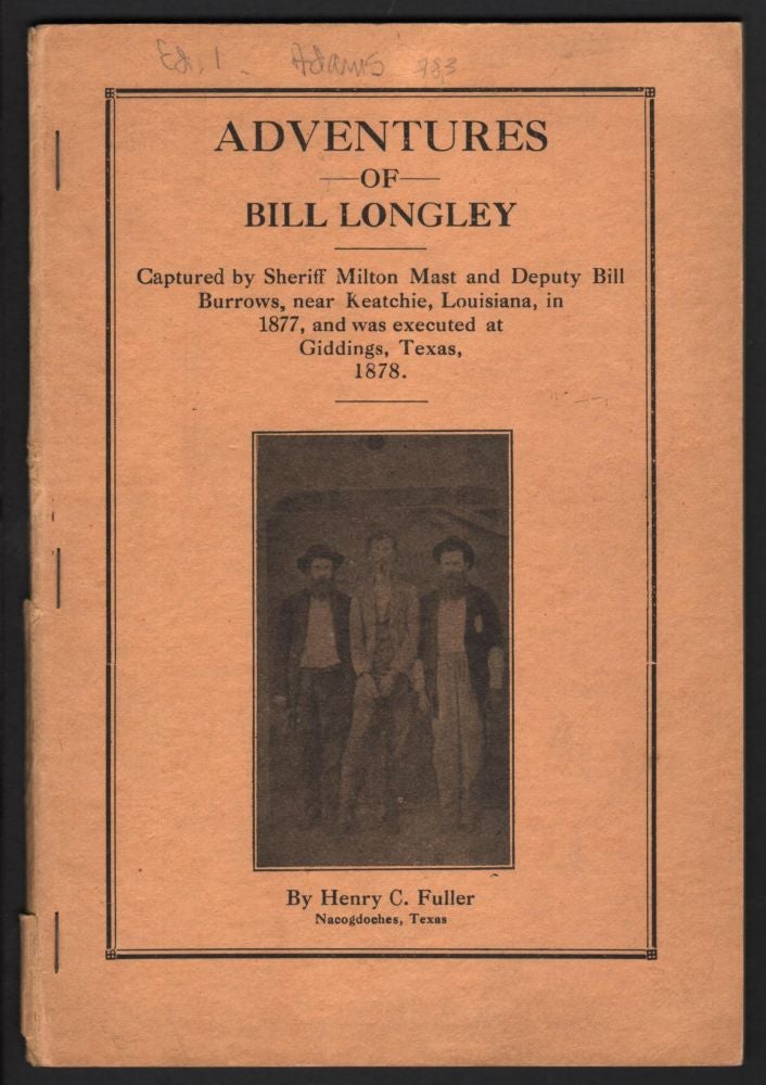 Item #9016794 Adventures of Bill Longley; Captured by Sheriff Milton Mast and Deputy Bill Burrows, near Keatchie, Louisiana, in 1877, and was Executed at Giddings, Texas, 1878. Henry C. Fuller.