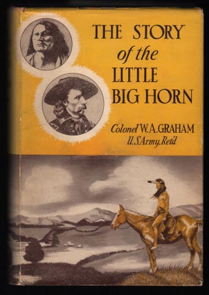 Item #9017015 The Story of the Little Big Horn; Custer's Last Fight. Colonel W. A. Graham