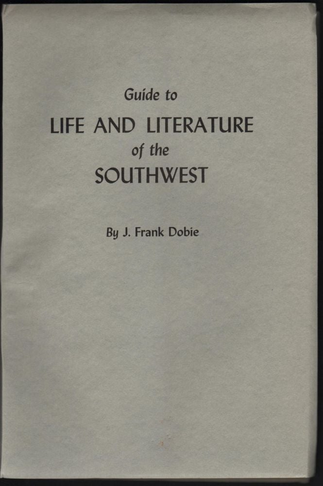 Item #9017047 Guide to Life and Literature of the Southwest With a Few Observations. J. Frank Dobie.