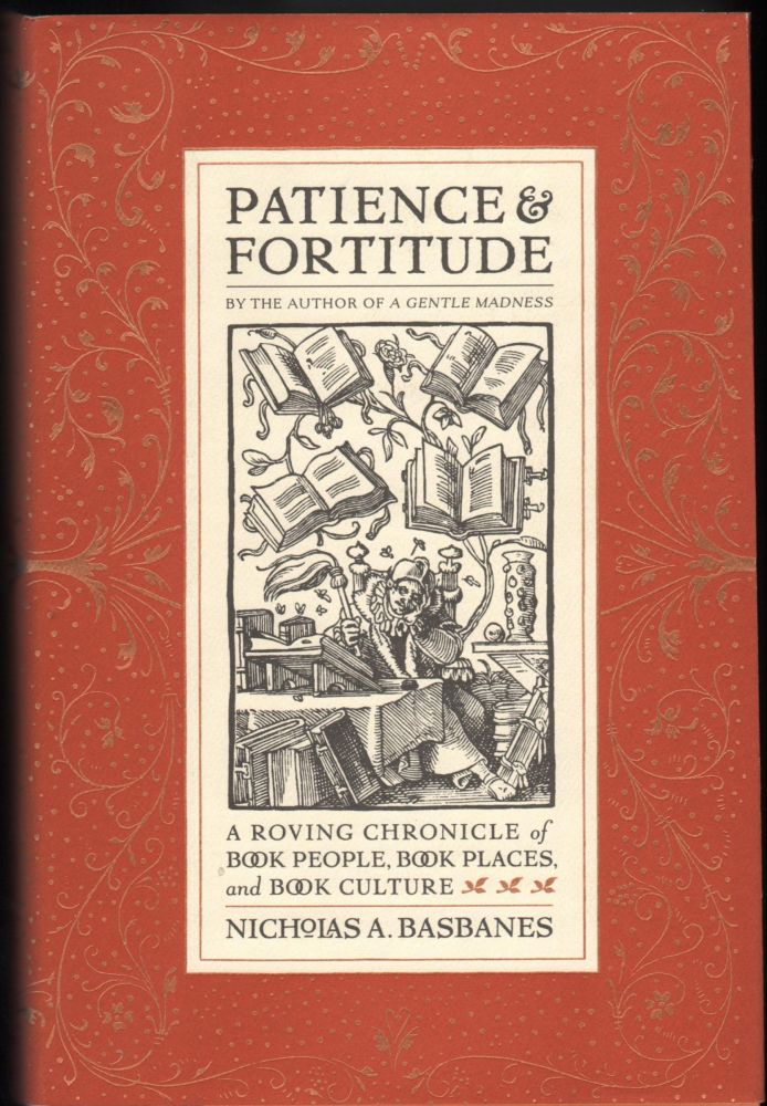 Item #9017151 Patience & Fortitude; A Roving Chronicle of Book People, Book Places, and Book Culture. Nicholas A. Basbanes.