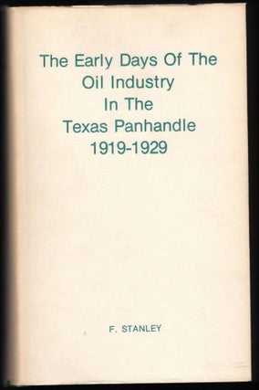 Item #9017196 The Early Days of the Oil Industry in the Texas Panhandle 1919-1929. F. Stanley