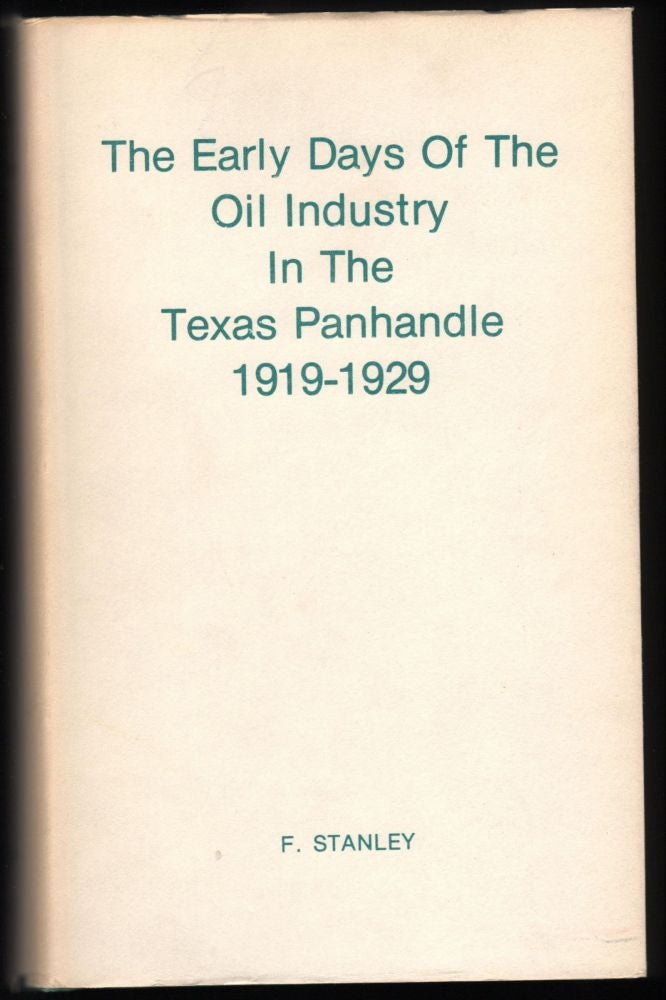 Item #9017196 The Early Days of the Oil Industry in the Texas Panhandle 1919-1929. F. Stanley.