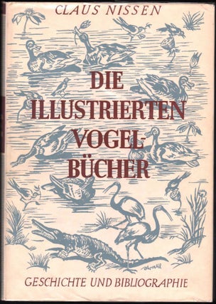 Item #9017224 Die Illustrierten Vogelbücher; Ihre Geschichte Und Bibliographie. Claus Nissen