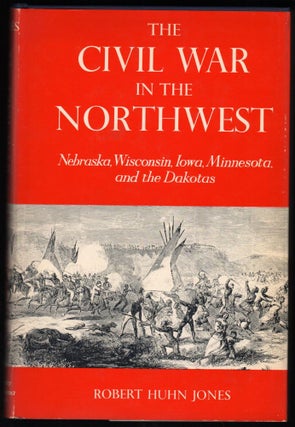 Item #9017439 The Civil War in the Northwest; Nebraska, Wisconsin, Iowa, Minnesota, and the...