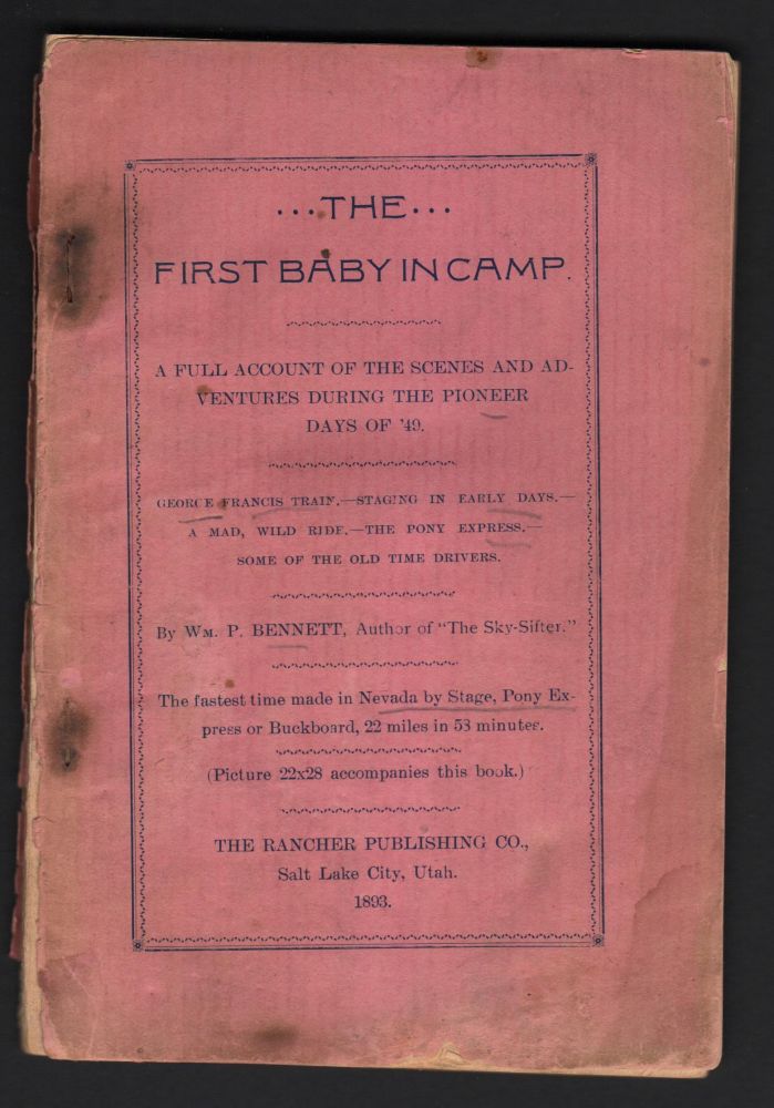 Item #9017457 The First Baby in Camp; A Full Account of the Scenes and Adventures during the Pioneer Days of '49. William P. Bennett.