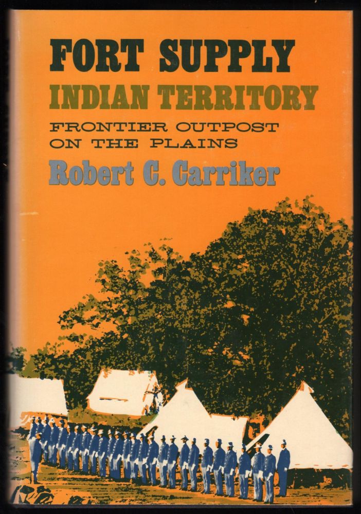 Item #9017497 Fort Supply Indian Territory; Frontier Outpost on the Plains. Robert C. Carriker.