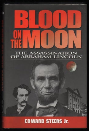 Item #9017555 Blood on the Moon; The Assassination of Abraham Lincoln. Edward Steers Jr