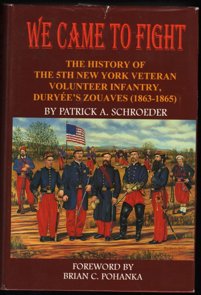 Item #9018067 We Came To Fight; The History of the 5th New York Veteran Volunteer Infantry, Duryée's Zouaves (1863-1865). Patrick A. Schroder.