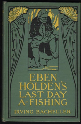 Item #9018525 Eben Holden's Last Day A-Fishing. Irving Bacheller