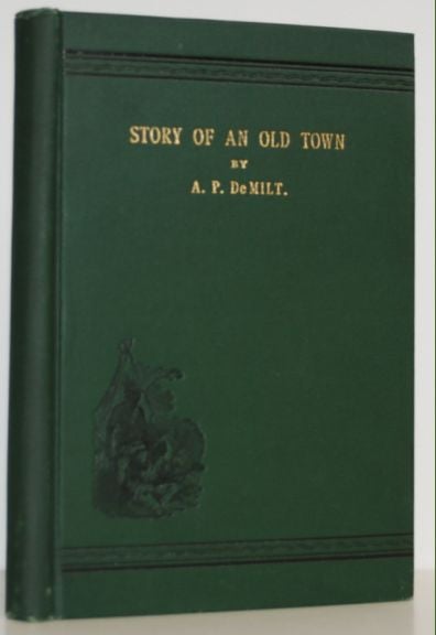 Item #9018559 Story of an Old town; with reminiscences of early Nebraska and biographies of pioneers.; a narrative of truth describing the birth of Nebraska, and its progress, of its oldest towns, and its first settlers. A. P. DeMilt.