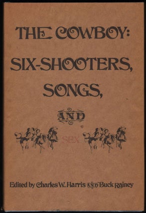 Item #9018675 The Cowboy: Six Shootoers, Songs, and Sex. Charles W. Harris, Buck Rainey
