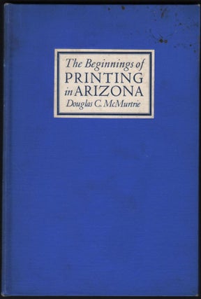 Item #9019257 The Beginnings of Printing in Arizona; With an Account of the Early Newspapers and...