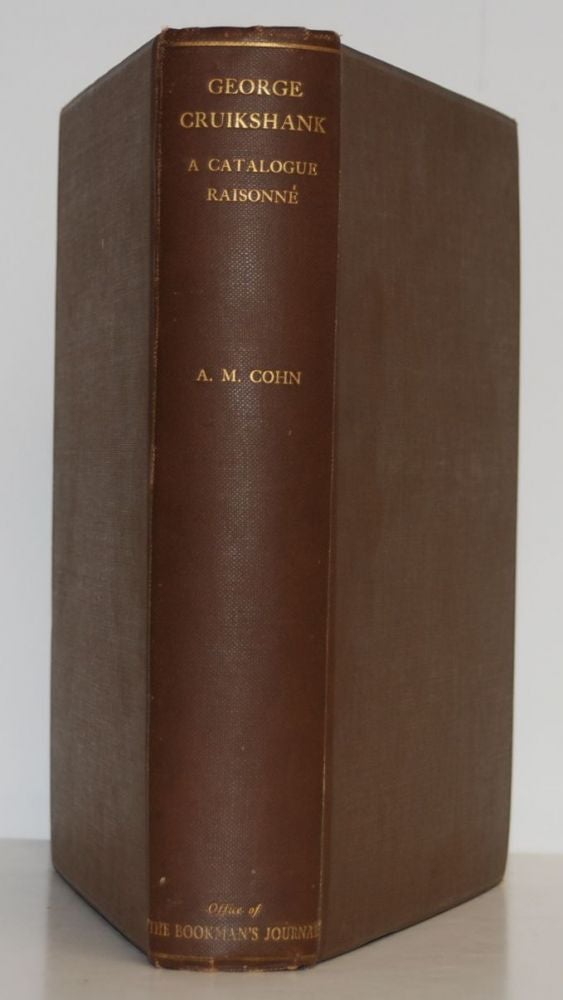 Item #9019332 George Cruikshank; A Catalogue Raisonné of the Work Executed During the Years 1806-1877, with Collations, Notes, Approximate Values, Facsimiles, and Illustrations. Albert M. Cohn.