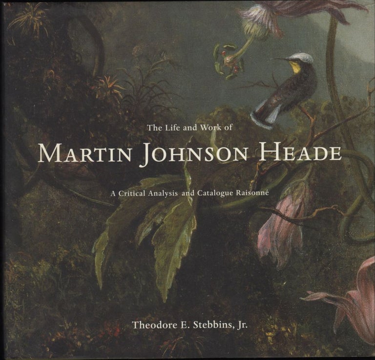 Item #9019343 The Life and Work of Martin Johnson Heade; A Critical Analysis and Catalogue Raisonné. Theodore E. Stebbins Jr.