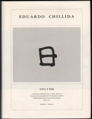 Eduardo Chillida; Catalogue Raisonné of the Original Prints Opus P.III 1986-1006. Eduardo Chillida.