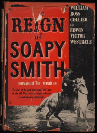 Item #9019558 The Reign of Soapy Smith, Monarch of Misrule; The story of the most picturesque...