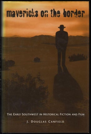 Item #9020703 Mavericks on the Border; The Early Southwest in Historical Fiction and Film. J....