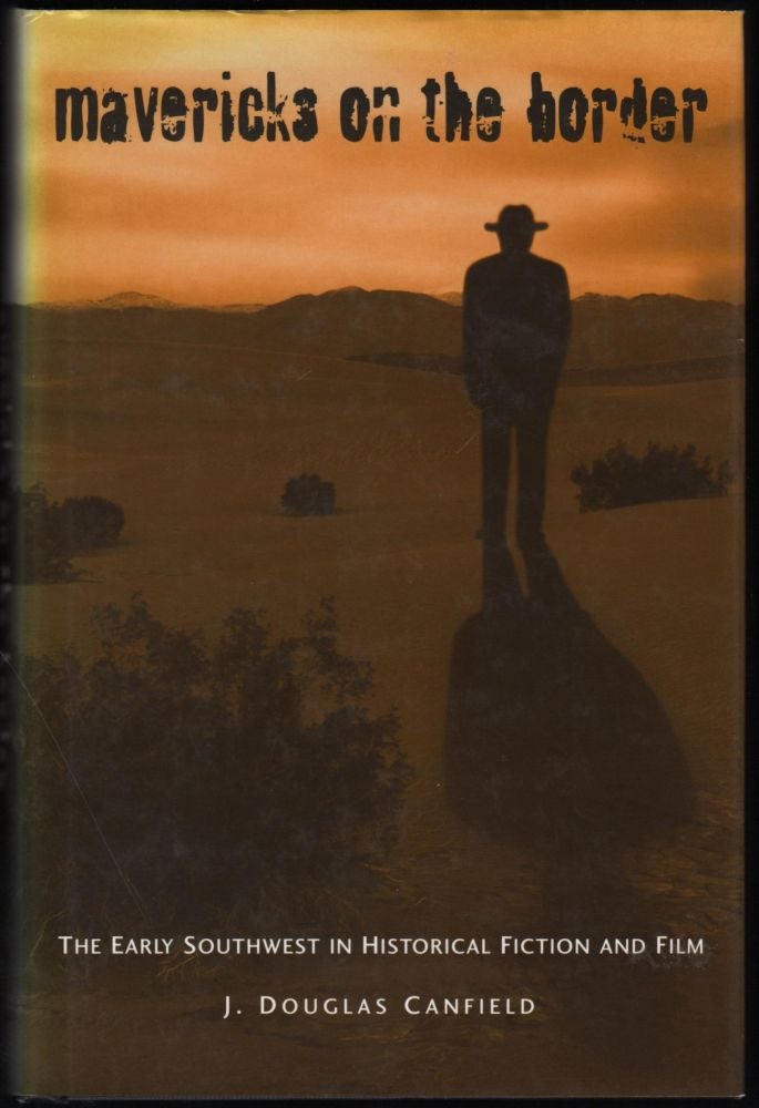 Item #9020703 Mavericks on the Border; The Early Southwest in Historical Fiction and Film. J. Douglas Canfield.
