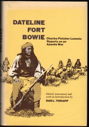 Item #9021262 Dateline Fort Bowie; Charles Fletcher Lumis Reports on an Apache War. Charles...