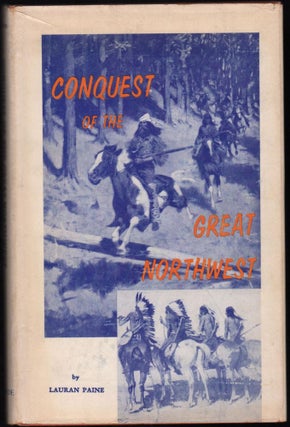 Item #9021421 Conquest of the Great Northwest. Lauran Paine