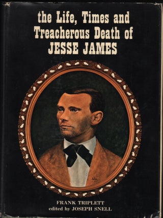 The Life, Times and Treacherous Death of Jesse James. Frank Triplett.