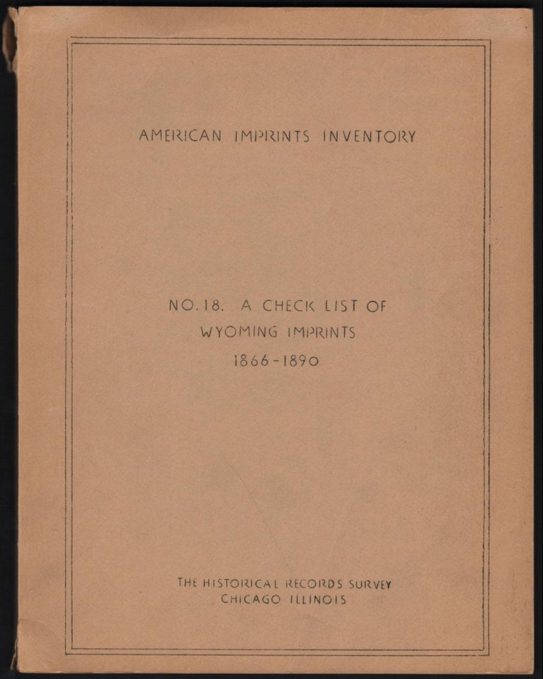 Item #9022186 American Imprints Inventory No. 18; A Checklist of Wyoming Imprints 1866-1890. The Illinois Historical Records Survey Division of Community Service Programs Work Projects Administration.