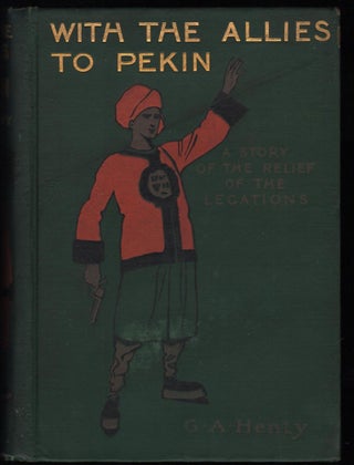 Item #9022574 With the Allies to Pekin; A Tale of the Relief of the Legations. G. A. Henty