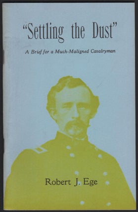 Item #9025565 Settling the Dust; A Brief for a Much-Maligned Cavalryman. Robert J. Ege