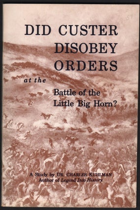 Item #9026096 Did Custer Disobey Orders at the Battle of the Little Big Horn? A Study. Charles...