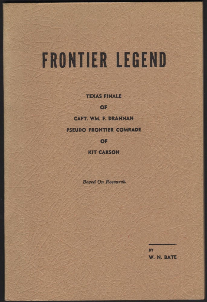 Item #9026098 Frontier Legend; Texas Finale of Capt. Wm. F. Dranna Pseudo Frontier Comrade of Kit Carson, Based on Research. W. N. Bate.