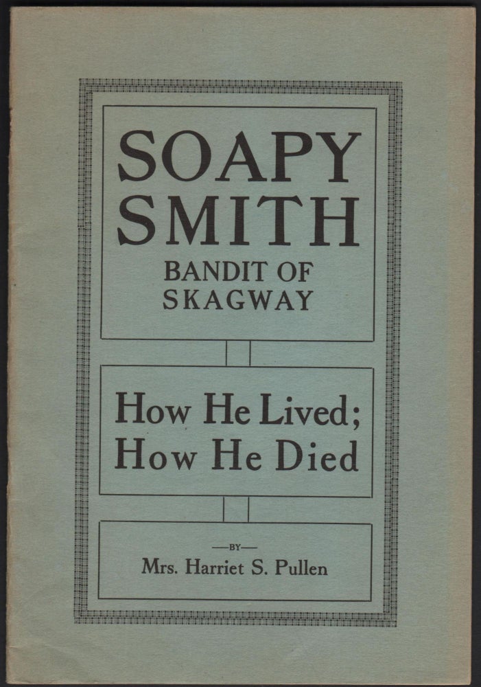 Item #9026374 Soapy Smith, Bandit of Skagway; How He Lived; How He Died. Mrs. Harriet S. Pullen.