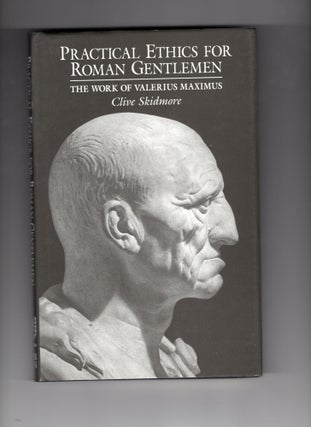 Item #9026664 Practical Ethics for Roman Gentlemen; the wirk of Valerius Maximus. Clive Skidmore