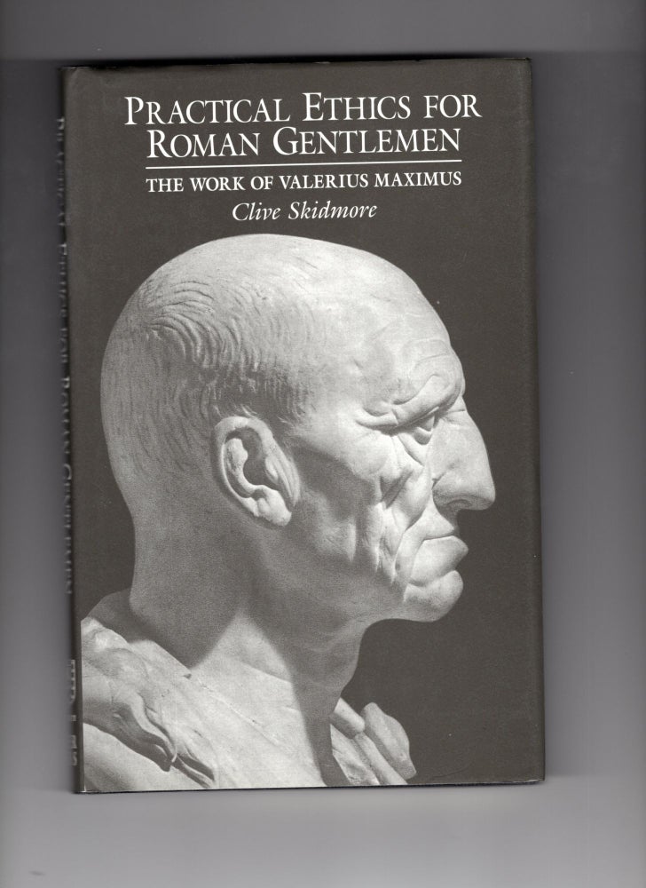 Item #9026664 Practical Ethics for Roman Gentlemen; the wirk of Valerius Maximus. Clive Skidmore.