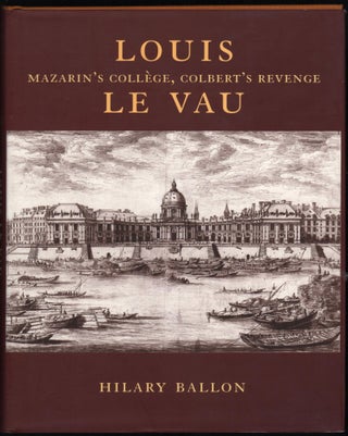Item #9026861 Louis Le Vau; Mazarin's College, Colbert's Revenge. Hilary Ballon