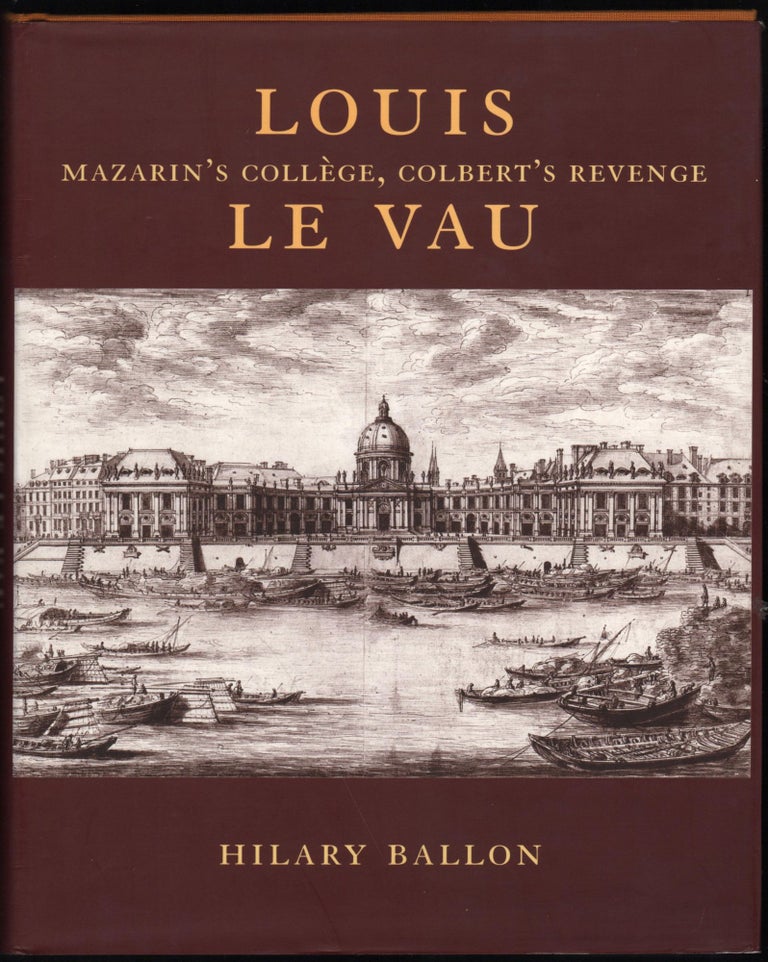 Item #9026861 Louis Le Vau; Mazarin's College, Colbert's Revenge. Hilary Ballon.
