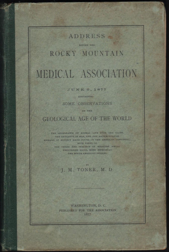 Item #9027311 Address Before the Rocky Mountain Medical Association June 6, 1877, Containing some Observations on the Geological Age of the World. J. M. Toner.