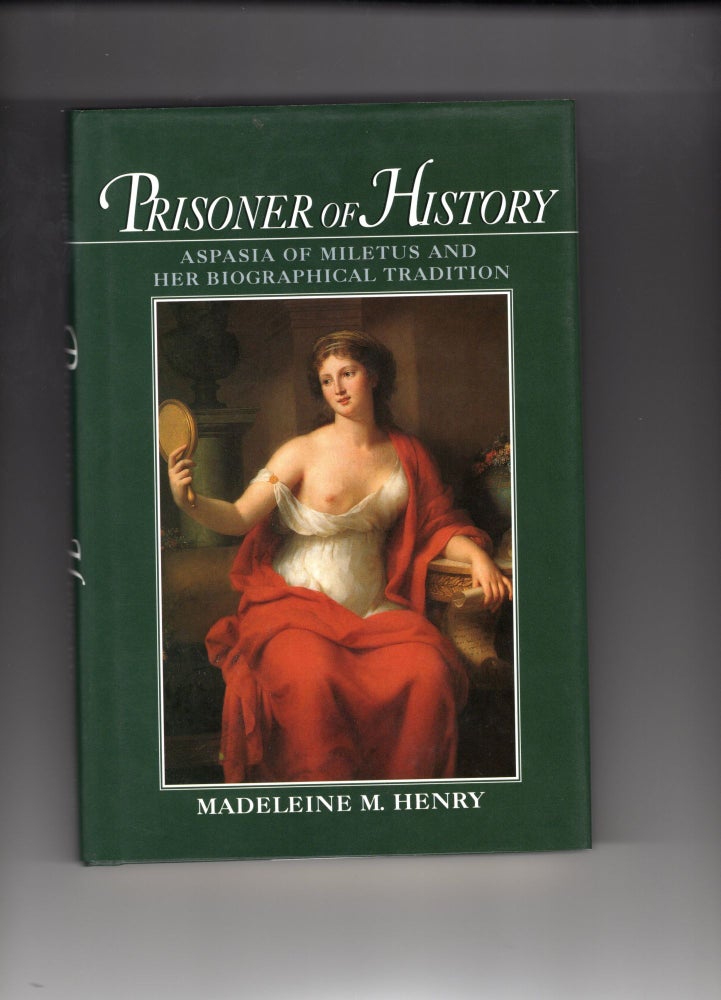 Item #9027338 Prisoner of History - Aspasia Miletus and Her Biographical Tradition. Madeleine M. Henry.