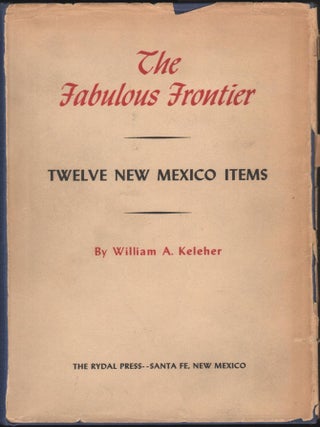 The Fabulous Frontier - Twelve New Mexico Items. William A. Keleher.