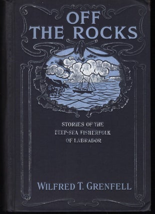 Item #9027505 Off the Rocks; Stories of the Deep-Sea Fisherfolk of Labrador. Wilfred T. Grenfell