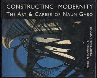 Item #9027529 Constructing Modernity; The Art & Career of Naum Gabo. Martin Hammer, Christina Lodder